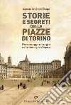 Storie e segreti delle piazze di Torino. Personaggi e luoghi nelle immagini d'epoca libro di Schembri Volpe Daniela