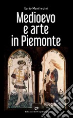 Medioevo e arte in Piemonte. Ediz. illustrata libro