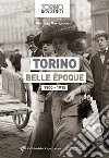 Torino Belle Époque 1900-1915. Ediz. illustrata libro