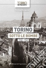 Torino sotto le bombe 1940-1945. Ediz. illustrata libro