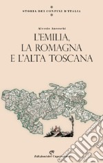 Storia dei confini d'Italia. L'Emilia, la Romagna e l'Alta Toscana libro