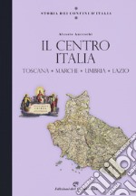 Storia dei confini d'Italia. Il Centro Italia. Toscana, Marche, Umbria, Lazio libro