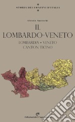 Storia dei confini d'Italia. Il Lombardo Veneto libro