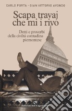 Scapa travaj che mi i rivo. Detti e proverbi della civiltà contadina piemontese libro