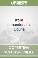 Italia abbandonata. Liguria libro