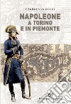 Napoleone a Torino e in Piemonte libro