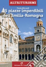 25 piazze imperdibili dell'Emilia-Romagna libro