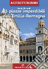 25 piazze imperdibili dell'Emilia-Romagna libro di Ghirardi Mario