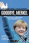 Goodbye, Merkel. Perché per sedici anni ha comandato lei libro