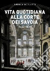 Vita quotidiana alla corte dei Savoia (1663-1831) libro