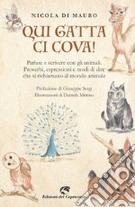 Qui gatta ci cova! Parlare e scrivere con gli animali. Proverbi, espressioni e modi di dire che si richiamano al mondo animale libro