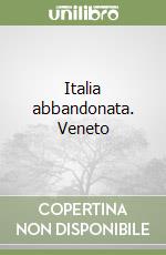 Italia abbandonata. Veneto libro