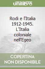 Rodi e l'Italia 1912-1945. L'Italia coloniale nell'Egeo libro