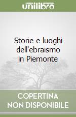 Storie e luoghi dell'ebraismo in Piemonte libro