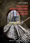 Ferrovie abbandonate del Piemonte e della Liguria libro di Vaschetto Diego