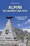 Alpini sui sentieri del mito libro