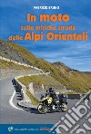 In moto sulle mitiche strade delle Alpi orientali libro di Bruno Fabrizio