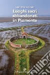 Luoghi sacri abbandonati in Piemonte libro di Avondo Gian Vittorio