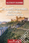35 castelli imperdibili dell'Umbria e delle Marche libro di Percivaldi Elena Galloni Mario