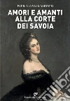 Amori e amanti alla corte dei Savoia libro