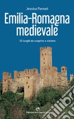 Emilia-Romagna medievale. 55 luoghi da scoprire e visitare libro