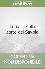 Le cacce alla corte dei Savoia