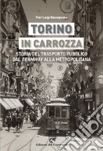 Torino in carrozza. Storia del trasporto pubblico dal «tramway» alla metropolitana libro