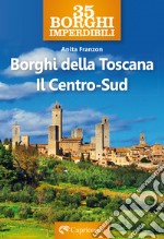 Borghi della Toscana. Il Centro Sud libro