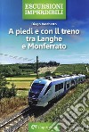 A piedi e con il treno tra Langhe e Monferrato libro