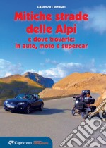 Le mitiche strade delle Alpi e dove trovarle: in auto, moto e supercar libro