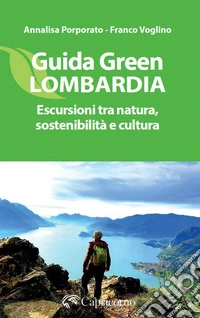 Guida green Lombardia. Escursioni tra natura, sostenibilità e cultura libro