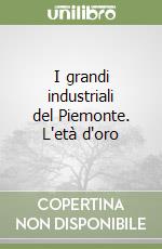 I grandi industriali del Piemonte. L'età d'oro libro