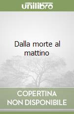 Dalla morte al mattino libro