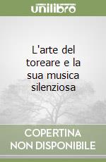 L'arte del toreare e la sua musica silenziosa libro