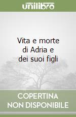 Vita e morte di Adria e dei suoi figli libro