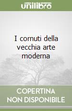 I cornuti della vecchia arte moderna libro