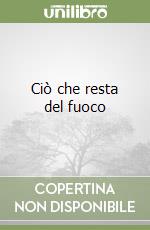 Ciò che resta del fuoco
