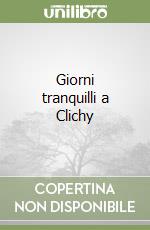 Giorni tranquilli a Clichy libro