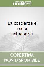 La coscienza e i suoi antagonisti libro