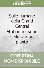 Sulle fiumane della Grand Central Station mi sono seduta e ho pianto