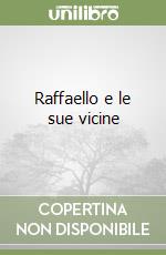 Raffaello e le sue vicine libro