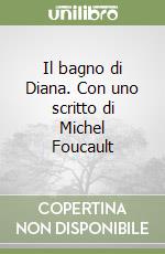 Il bagno di Diana. Con uno scritto di Michel Foucault libro