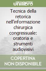 Tecnica della retorica nell'informazione chirurgica congressuale: oratoria e strumenti audiovisivi libro