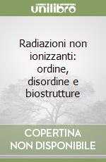 Radiazioni non ionizzanti: ordine, disordine e biostrutture libro