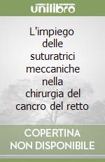 L'impiego delle suturatrici meccaniche nella chirurgia del cancro del retto libro