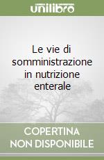 Le vie di somministrazione in nutrizione enterale libro