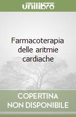 Farmacoterapia delle aritmie cardiache libro