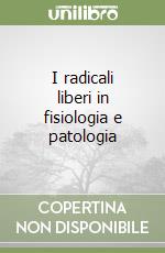 I radicali liberi in fisiologia e patologia