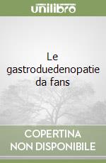 Le gastroduedenopatie da fans