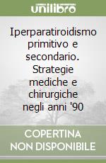 Iperparatiroidismo primitivo e secondario. Strategie mediche e chirurgiche negli anni '90 libro